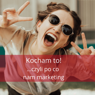 Kocham to! … czyli po co nam marketing