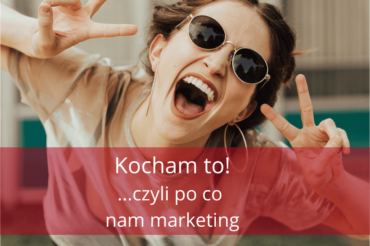 Kocham to! … czyli po co nam marketing